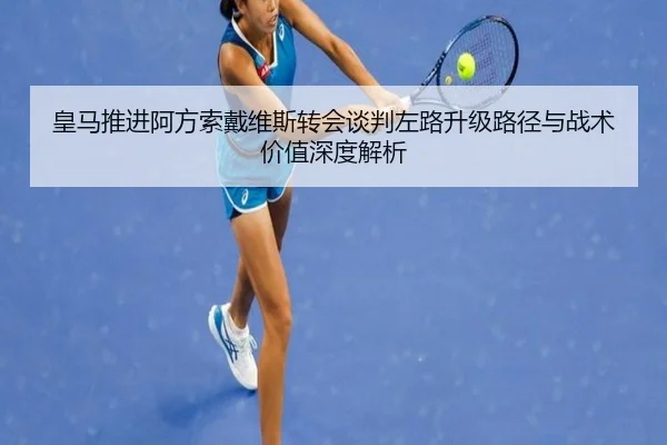 皇马推进阿方索戴维斯转会谈判左路升级路径与战术价值深度解析