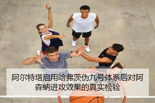 阿尔特塔启用哈弗茨伪九号体系后对阿森纳进攻效果的真实检验