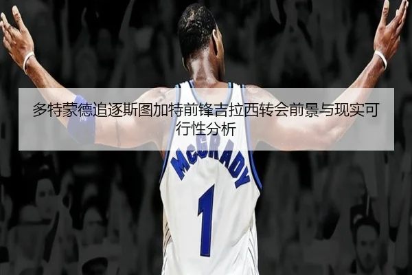 多特蒙德追逐斯图加特前锋吉拉西转会前景与现实可行性分析