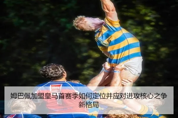 姆巴佩加盟皇马首赛季如何定位并应对进攻核心之争新格局